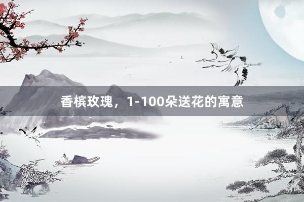 香槟玫瑰,1-100朵送花的寓意